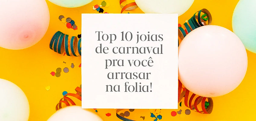 Top 10 joias de carnaval pra você arrasar na folia!